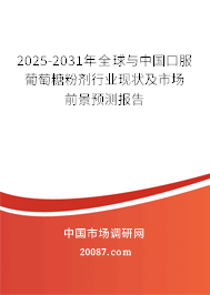 2025-2031年全球与中国口服葡萄糖粉剂行业现状及市场前景预测报告 2025-2031年全球与中国口服葡萄糖粉剂行业现状及市场前景预测报告