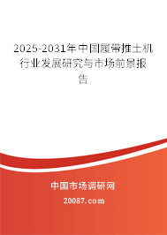 2025-2031年中国履带推土机行业发展研究与市场前景报告