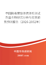 中国梅毒螺旋体抗体检测试剂盒市场研究分析与前景趋势预测报告（2026-2032年）