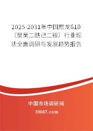 2025-2031年中国尼龙610（聚癸二酰己二胺）行业现状全面调研与发展趋势报告