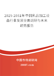 2025-2031年中国乳品加工设备行业发展全面调研与未来趋势报告