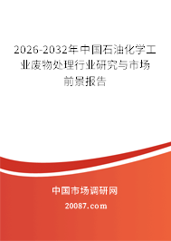 2026-2032年中国石油化学工业废物处理行业研究与市场前景报告