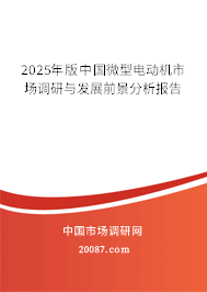 2025年版中国微型电动机市场调研与发展前景分析报告 2025年版中国微型电动机市场调研与发展前景分析报告