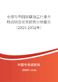 全球与中国烟草加工行业市场调研及前景趋势分析报告（2025-2031年）