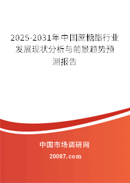 2025-2031年中国蔗糖酯行业发展现状分析与前景趋势预测报告