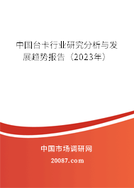 中国台卡行业研究分析与发展趋势报告(2023年) 中国台卡行业研究分析与发展趋势报告(2023年)