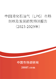 中国液化石油气（LPG）市场剖析及发展趋势预测报告（2023-2029年）