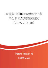 全球与中国自动喷枪行业市场分析及发展趋势研究(2025-2031年) 全球与中国自动喷枪行业市场分析及发展趋势研究(2025-2031年)