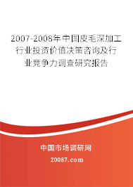 2007-2008年中国皮毛深加工行业投资价值决策咨询及行业竞争力调查研究报告