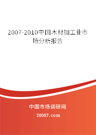 2007-2010中国木材加工业市场分析报告 2007-2010中国木材加工业市场分析报告