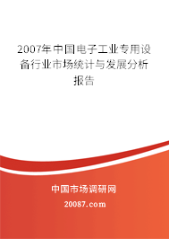 2007年中国电子工业专用设备行业市场统计与发展分析报告