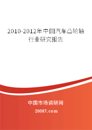 2010-2012年中国汽车凸轮轴行业研究报告