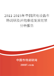 2011-2015年中国风电设备市场调研及并购重组发展前景分析报告