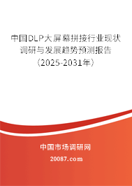 中国DLP大屏幕拼接行业现状调研与发展趋势预测报告（2025-2031年）