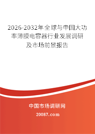 2026-2032年全球与中国大功率薄膜电容器行业发展调研及市场前景报告