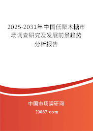 2025-2031年中国低聚木糖市场调查研究及发展前景趋势分析报告