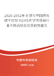2026-2032年全球与中国抗电磁干扰型MEMS声学传感器行业市场调研及前景趋势报告 2026-2032年全球与中国抗电磁干扰型MEMS声学传感器行业市场调研及前景趋势报告