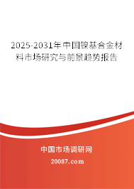 2025-2031年中国镍基合金材料市场研究与前景趋势报告