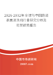 2026-2032年全球与中国跑道表面清洗机行业研究分析及前景趋势报告