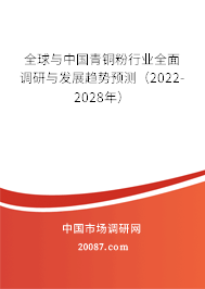 全球与中国青铜粉行业全面调研与发展趋势预测（2022-2028年）