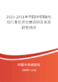 2025-2031年中国RF同轴电缆行业现状全面调研及发展趋势预测