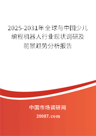 2025-2031年全球与中国少儿编程机器人行业现状调研及前景趋势分析报告
