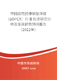 中国双向拉伸聚酯薄膜（BOPET）行业现状研究分析及发展趋势预测报告（2022年）