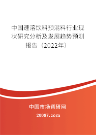 中国速溶饮料预混料行业现状研究分析及发展趋势预测报告（2022年）