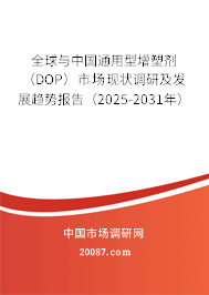 全球与中国通用型增塑剂（DOP）市场现状调研及发展趋势报告（2025-2031年）