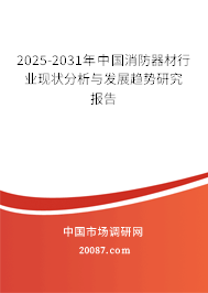 2025-2031年中国消防器材行业现状分析与发展趋势研究报告