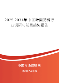 2025-2031年中国叶面肥料行业调研与前景趋势报告