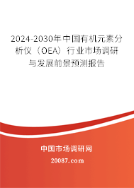 2024-2030年中国有机元素分析仪(OEA)行业市场调研与发展前景预测报告 2024-2030年中国有机元素分析仪(OEA)行业市场调研与发展前景预测报告