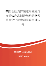 中国低压流体输送用镀锌焊接钢管产品消费结构分析及重点企业深度调研项目建议书