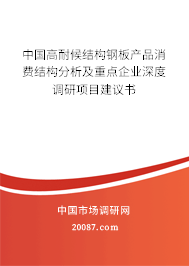 中国高耐候结构钢板产品消费结构分析及重点企业深度调研项目建议书