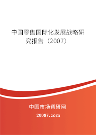 中国零售国际化发展战略研究报告（2007）