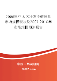 2006年亚太区冷冻冷藏器具市场规模现状及2007-2010年市场规模预测报告 2006年亚太区冷冻冷藏器具市场规模现状及2007-2010年市场规模预测报告