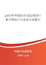2007年中国水轮机及辅机行业市场统计与发展分析报告 2007年中国水轮机及辅机行业市场统计与发展分析报告