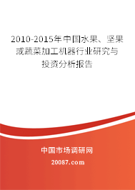 2010-2015年中国水果、坚果或蔬菜加工机器行业研究与投资分析报告 2010-2015年中国水果、坚果或蔬菜加工机器行业研究与投资分析报告