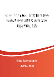 2025-2031年中国蔗糖铁复合物市场全景调研及未来发展趋势预测报告 2025-2031年中国蔗糖铁复合物市场全景调研及未来发展趋势预测报告