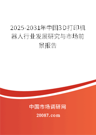 2025-2031年中国3D打印机器人行业发展研究与市场前景报告 2025-2031年中国3D打印机器人行业发展研究与市场前景报告