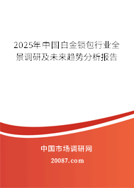 2025年中国白金锁包行业全景调研及未来趋势分析报告