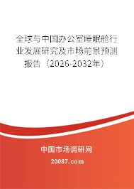 全球与中国办公室睡眠舱行业发展研究及市场前景预测报告（2026-2032年）