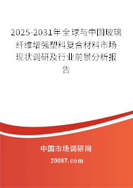 2025-2031年全球与中国玻璃纤维增强塑料复合材料市场现状调研及行业前景分析报告