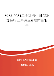 2025-2031年全球与中国CDN加速行业调研及发展前景报告 2025-2031年全球与中国CDN加速行业调研及发展前景报告