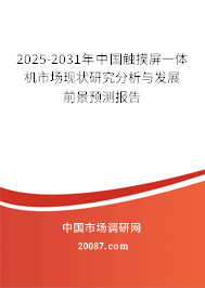 2025-2031年中国触摸屏一体机市场现状研究分析与发展前景预测报告 2025-2031年中国触摸屏一体机市场现状研究分析与发展前景预测报告
