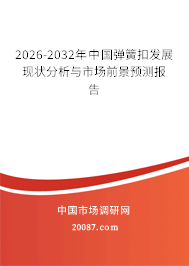 2026-2032年中国弹簧扣发展现状分析与市场前景预测报告 2026-2032年中国弹簧扣发展现状分析与市场前景预测报告