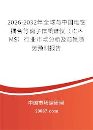 2026-2032年全球与中国电感耦合等离子体质谱仪(ICP-MS)行业市场分析及前景趋势预测报告 2026-2032年全球与中国电感耦合等离子体质谱仪(ICP-MS)行业市场分析及前景趋势预测报告
