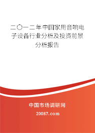 二〇一二年中国家用音响电子设备行业分析及投资前景分析报告 二〇一二年中国家用音响电子设备行业分析及投资前景分析报告