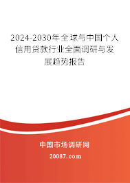 2024-2030年全球与中国个人信用贷款行业全面调研与发展趋势报告 2024-2030年全球与中国个人信用贷款行业全面调研与发展趋势报告