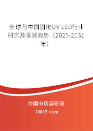 全球与中国固化UV LED行业研究及发展趋势（2025-2031年）